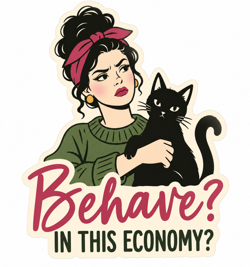 Behave? In This Economy? sticker, flat artwork