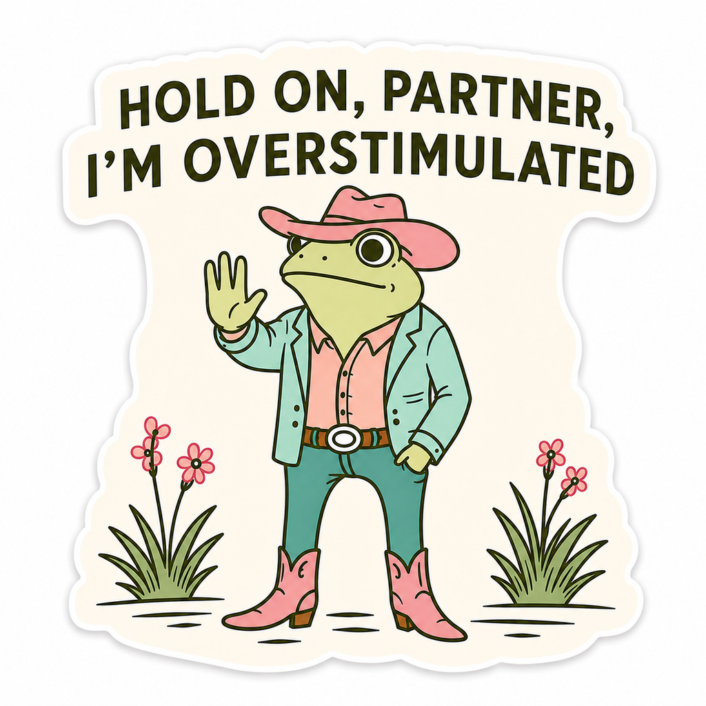 Hold On, Partner, I'm Overstimulated Sticker