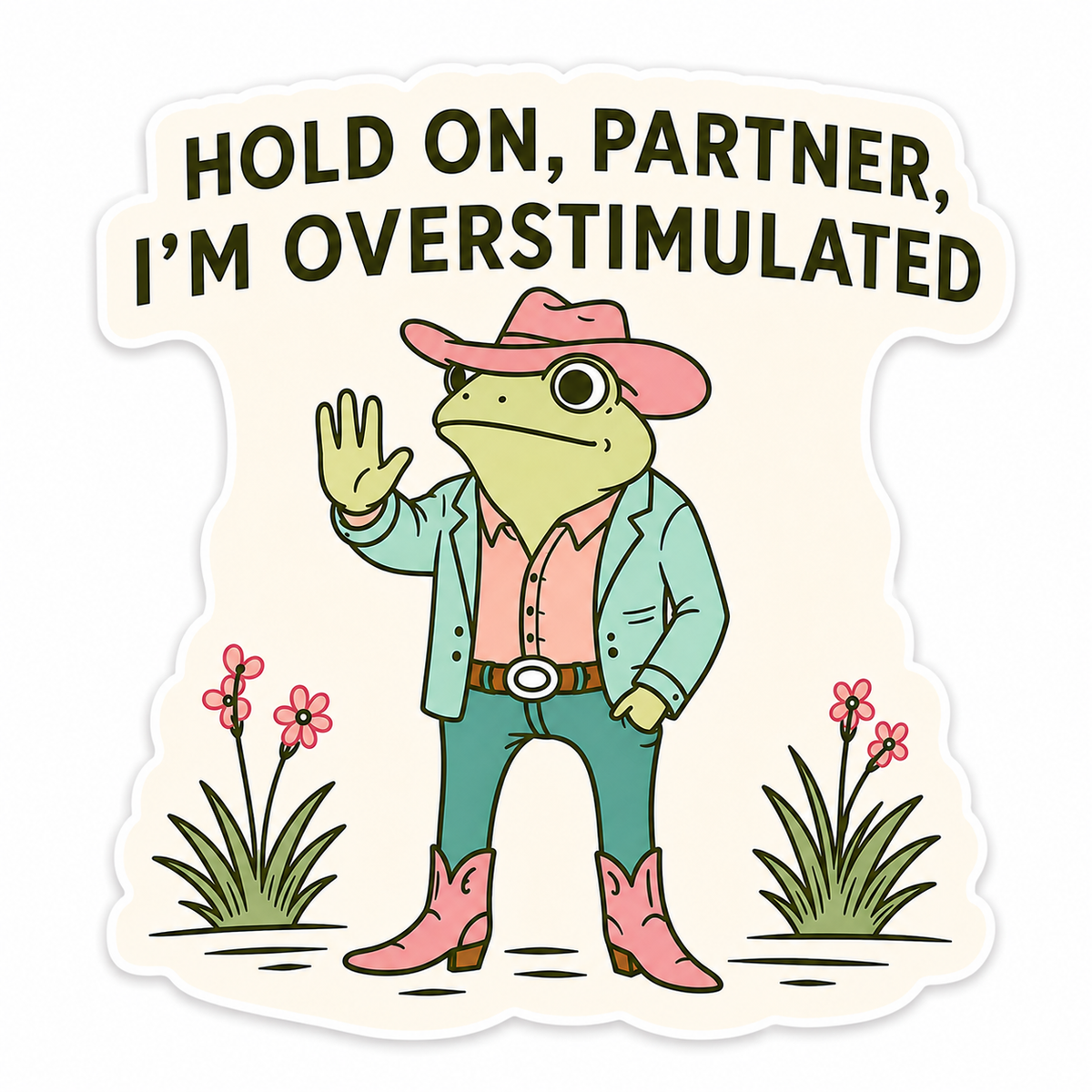 Hold On, Partner, I'm Overstimulated Sticker