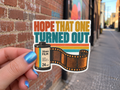 Hope That One Turned Out Sticker