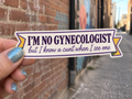 I'm No Gynecologist But I Know a C*nt When I See One Sticker