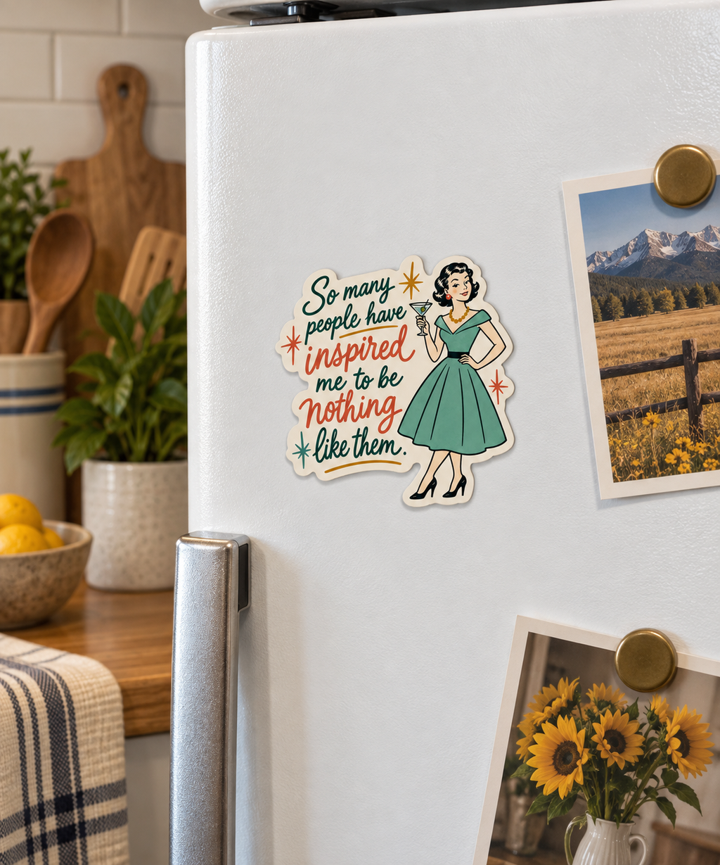 So Many People Inspired Me to Be Nothing Like Them magnet on a fridge